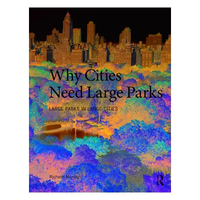 "Why Cities Need Large Parks: Large Parks in Large Cities" - "" ("Murray Richard")