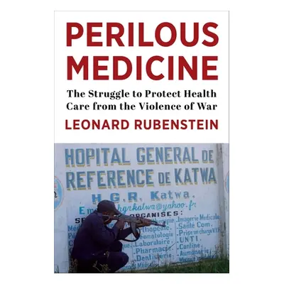 "Perilous Medicine: The Struggle to Protect Health Care from the Violence of War" - "" ("Rubenst