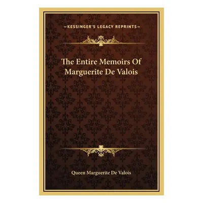 "The Entire Memoirs Of Marguerite De Valois" - "" ("Queen Marguerite de Valois")