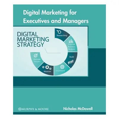 "Digital Marketing for Executives and Managers" - "" ("McDowell Nicholas")