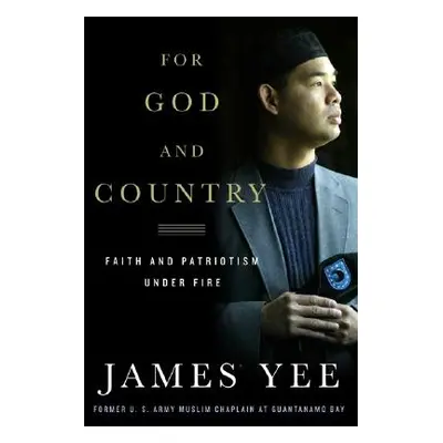 "For God and Country: Faith and Patriotism Under Fire" - "" ("Yee James")