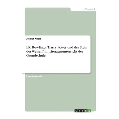 "J.K. Rowlings Harry Potter und der Stein der Weisen im Literaturunterricht der Grundschule" - "