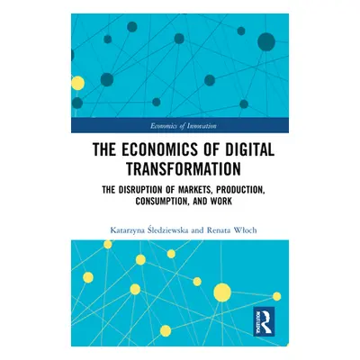 "The Economics of Digital Transformation: The Disruption of Markets, Production, Consumption, an