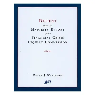 "Dissent from the Majority Report of the Financial Crisis Inquiry Commission" - "" ("Wallison Pe