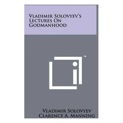 "Vladimir Solovyev's Lectures on Godmanhood" - "" ("Solovyev Vladimir")