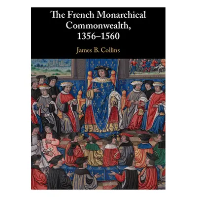 "The French Monarchical Commonwealth, 1356-1560" - "" ("Collins James B.")