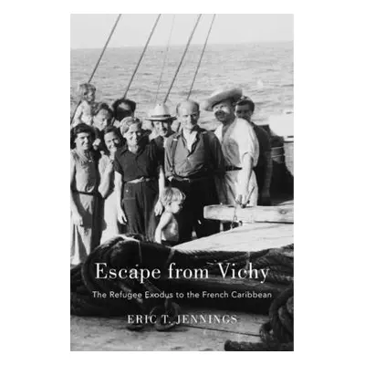 "Escape from Vichy: The Refugee Exodus to the French Caribbean" - "" ("Jennings Eric T.")