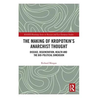 "The Making of Kropotkin's Anarchist Thought: Disease, Degeneration, Health and the Bio-politica