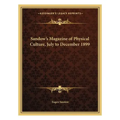 "Sandow's Magazine of Physical Culture, July to December 1899" - "" ("Sandow Eugen")