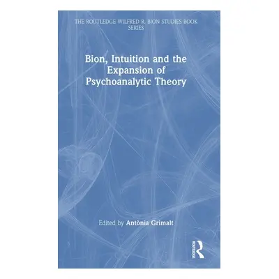 "Bion, Intuition and the Expansion of Psychoanalytic Theory" - "" ("Grimalt Antnia")