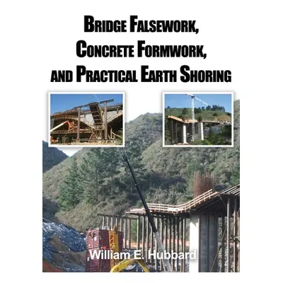 "Bridge Falsework, Concrete Formwork, and Practical Earth Shoring" - "" ("Hubbard William E.")