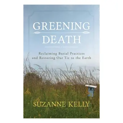 "Greening Death: Reclaiming Burial Practices and Restoring Our Tie to the Earth" - "" ("Kelly Su