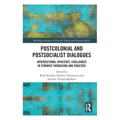 "Postcolonial and Postsocialist Dialogues: Intersections, Opacities, Challenges in Feminist Theo