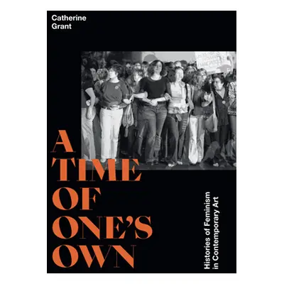 "A Time of One's Own: Histories of Feminism in Contemporary Art" - "" ("Grant Catherine")