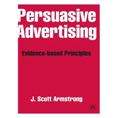 "Persuasive Advertising: Evidence-Based Principles" - "" ("Armstrong J.")