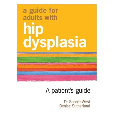 "A Guide for Adults with Hip Dysplasia" - "" ("Sutherland Denise")