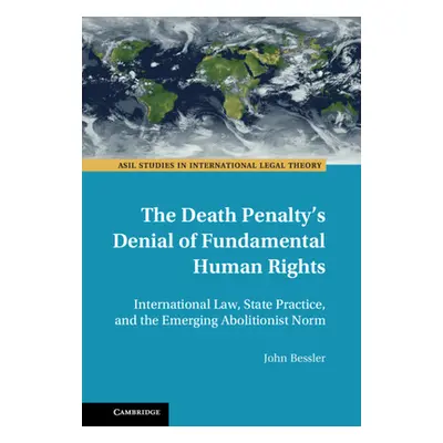 "The Death Penalty's Denial of Fundamental Human Rights: International Law, State Practice, and 