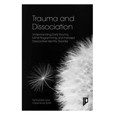 "Trauma and Dissociation: Understanding Early Trauma, Mind Programming and Installed Dissociativ