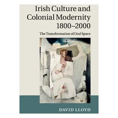 "Irish Culture and Colonial Modernity 1800-2000: The Transformation of Oral Space" - "" ("Lloyd 