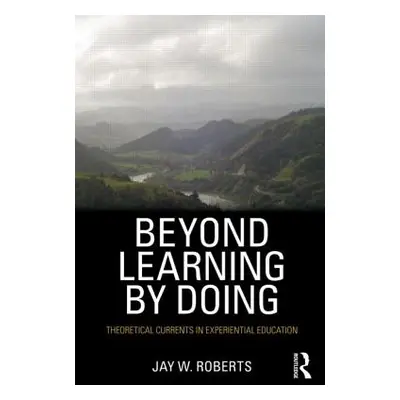 "Beyond Learning by Doing: Theoretical Currents in Experiential Education" - "" ("Roberts Jay W.