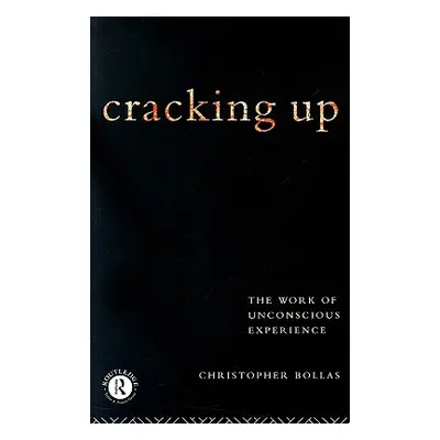 "Cracking Up: The Work of Unconscious Experience" - "" ("Bollas Christopher")