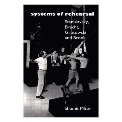 "Systems of Rehearsal: Stanislavsky, Brecht, Grotowski, and Brook" - "" ("Mitter Shomit")