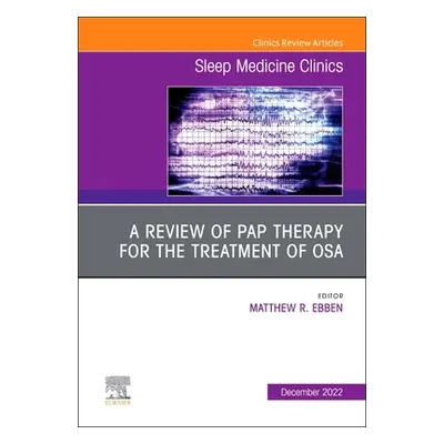 "A Review of Pap Therapy for the Treatment of Osa, an Issue of Sleep Medicine Clinics: Volume 17