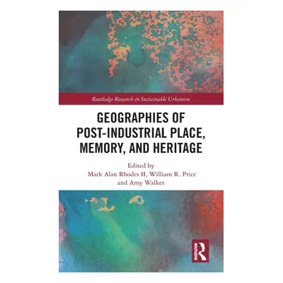 "Geographies of Post-Industrial Place, Memory, and Heritage" - "" ("Rhodes II Mark Alan")