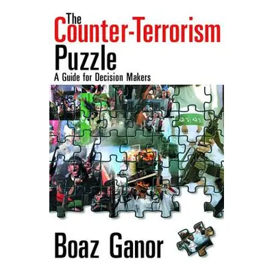 "The Counter-Terrorism Puzzle: A Guide for Decision Makers" - "" ("Ganor Boaz")