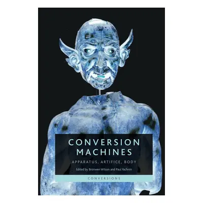 "Conversion Machines: Apparatus, Artifice, Body" - "" ("Wilson Bronwen")