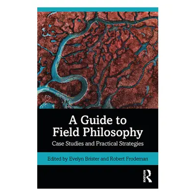 "A Guide to Field Philosophy: Case Studies and Practical Strategies" - "" ("Brister Evelyn")