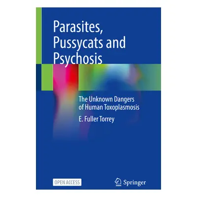 "Parasites, Pussycats and Psychosis: The Unknown Dangers of Human Toxoplasmosis" - "" ("Torrey E