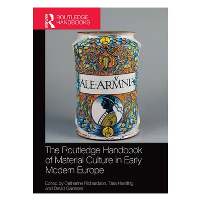 "The Routledge Handbook of Material Culture in Early Modern Europe" - "" ("Richardson Catherine"