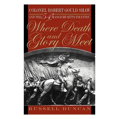 "Where Death and Glory Meet: Colonel Robert Gould Shaw and the 54th Massachusetts Infantry" - ""