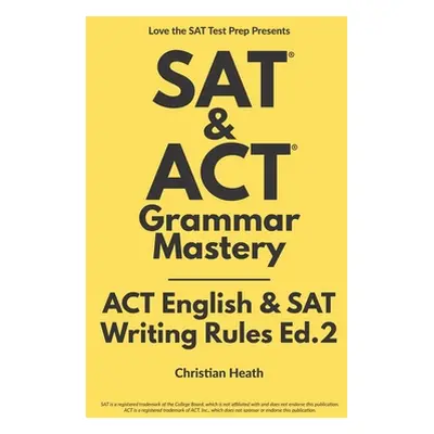 "SAT & ACT Grammar Mastery: ACT English & SAT Writing Rules" - "" ("Heath Christian")