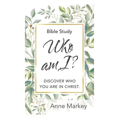 "Who Am I?: Discover Who You Are in Christ" - "" ("Markey Anne")