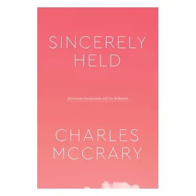 "Sincerely Held: American Secularism and Its Believers" - "" ("McCrary Charles")