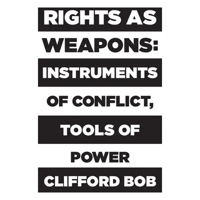 "Rights as Weapons: Instruments of Conflict, Tools of Power" - "" ("Bob Clifford")