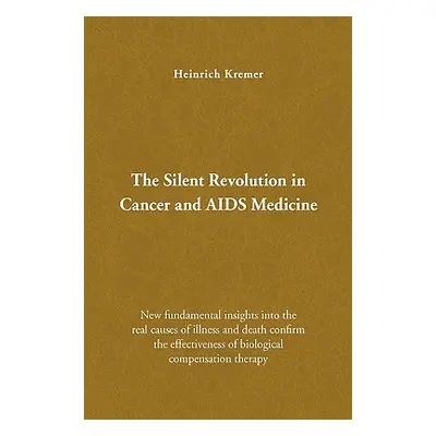 "The Silent Revolution in Cancer and AIDS Medicine" - "" ("Kremer Heinrich")