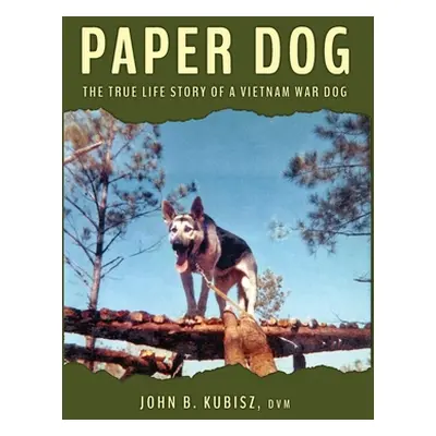 "Paper Dog: The True Life Story of a Vietnam War Dog" - "" ("Kubisz John B.")