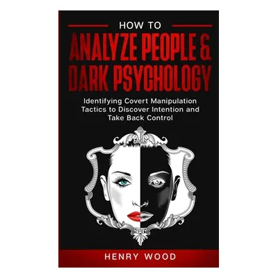 "How to Analyze People & Dark Psychology: Identifying Covert Manipulation Tactics to Discover In