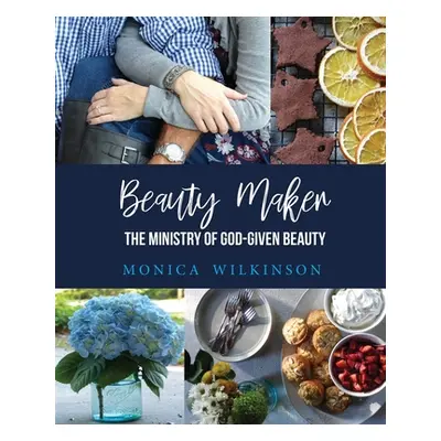 "Beauty Maker: The Ministry of God-Given Beauty" - "" ("Wilkinson Monica")