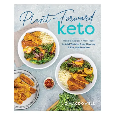 "Plant-Forward Keto: Flexible Recipes and Meal Plans to Add Variety, Stay Healthy & Eat the Rain