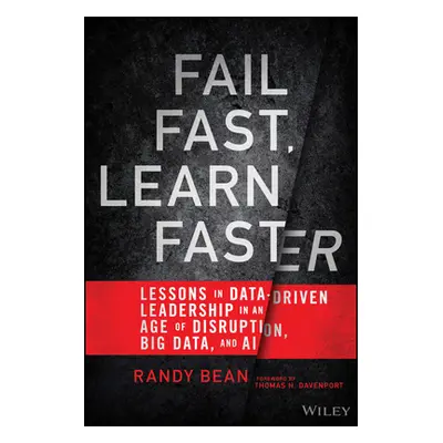 "Fail Fast, Learn Faster: Lessons in Data-Driven Leadership in an Age of Disruption, Big Data, a