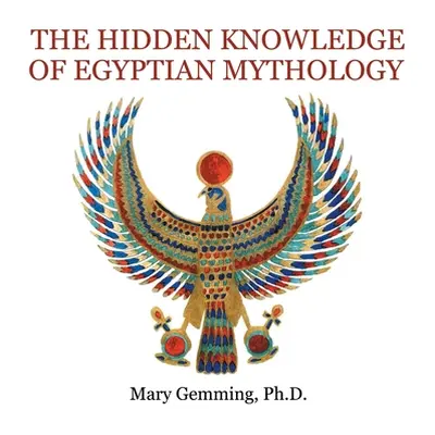 "The Hidden Knowledge of Egyptian Mythology" - "" ("Gemming Mary")