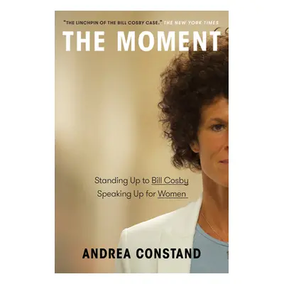 "The Moment: Standing Up to Bill Cosby, Speaking Up for Women" - "" ("Constand Andrea")