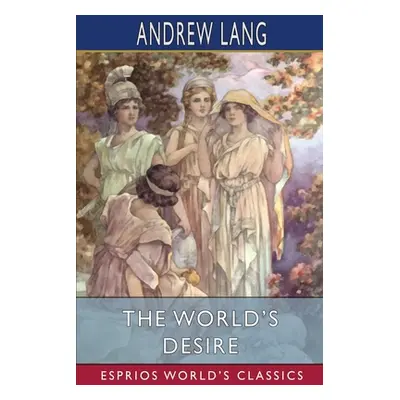 "The World's Desire (Esprios Classics)" - "" ("Lang Andrew")