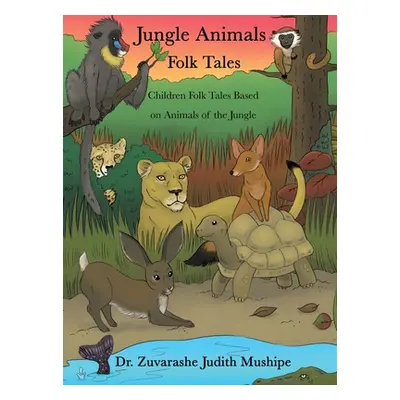 "Jungle Animals Folk Tales: Children Folk Tales Based on Animals of the Jungle" - "" ("Mushipe Z