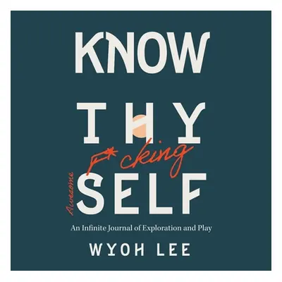 "Know Thy Fucking Awesome Self: An Infinite Journal of Exploration and Play" - "" ("Lee Wyoh")