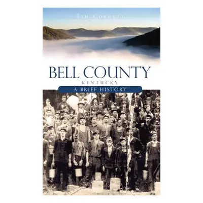 "Bell County, Kentucky: A Brief History" - "" ("Cornett Tim")